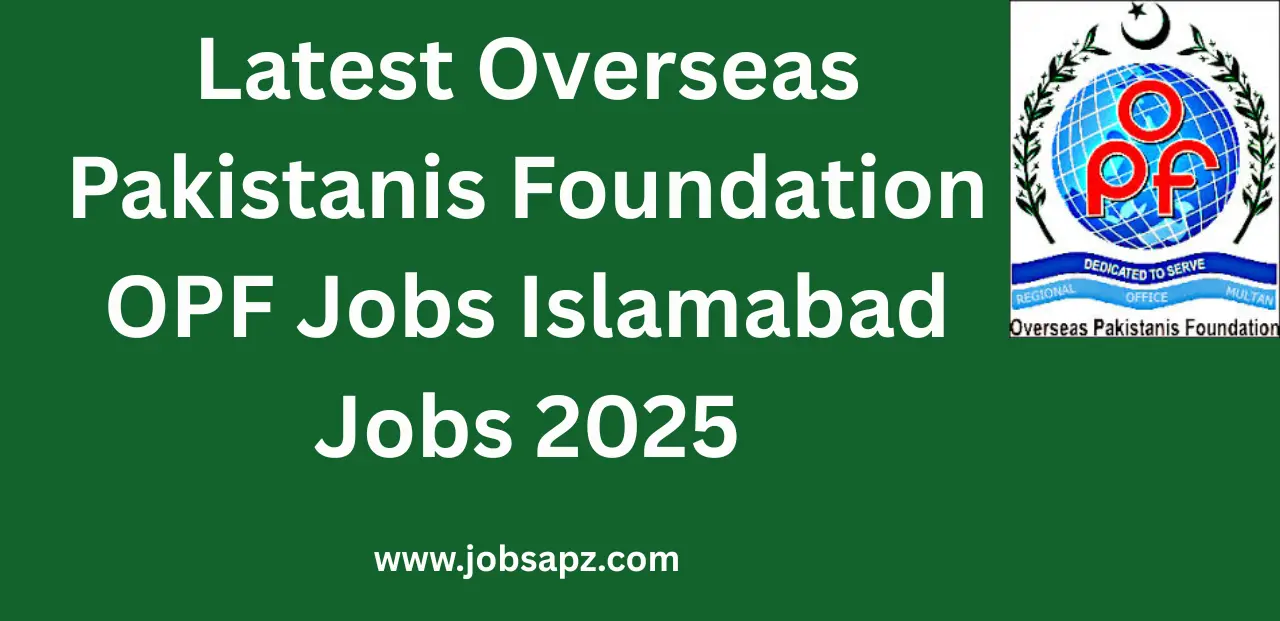 Latest Overseas Pakistanis Foundation OPF Jobs Islamabad Jobs 2025